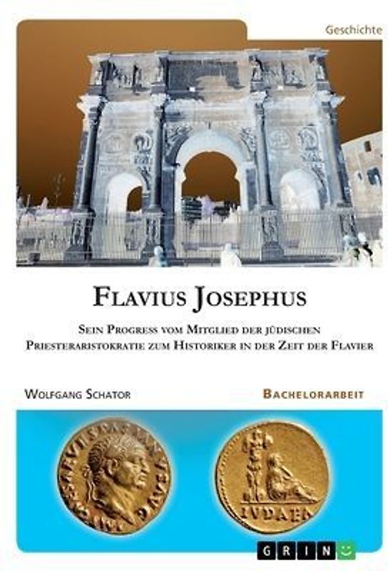 Flavius Josephus. Sein Progress vom Mitglied der jüdischen Priesteraristokratie zum Historiker in der Zeit der Flavier