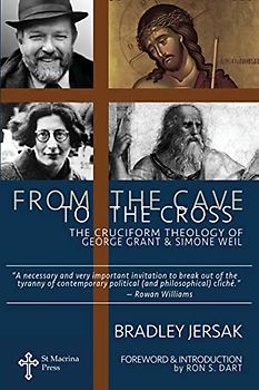 From the Cave to the Cross: The Cruciform Theology of George Grant and Simone Weil