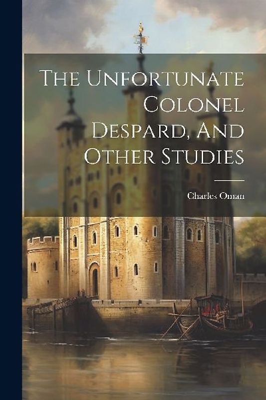 The Unfortunate Colonel Despard, And Other Studies