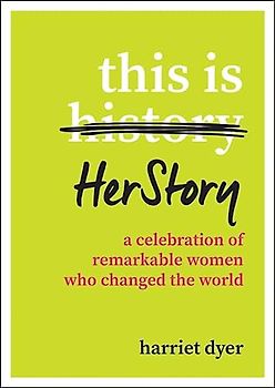 This Is HerStory: A Celebration of Remarkable Women Who Changed the World