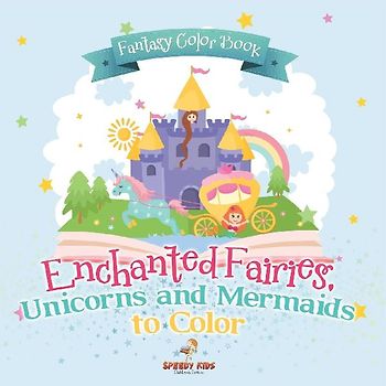 Fantasy Color Book. Enchanted Fairies, Unicorns and Mermaids to Color. Includes Color by Number Templates. Activity Book for Princesses and Older Kids