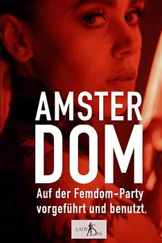 Amsterdom – Auf der Femdom-Party vorgeführt und benutzt