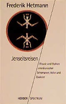 Jenseitsreisen. Rituale und Mythen amerikanischer Schamanen, Heiler und Zauberer