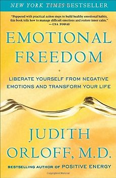 Emotional Freedom: Liberate Yourself from Negative Emotions and Transform Your Life - Judith Orloff