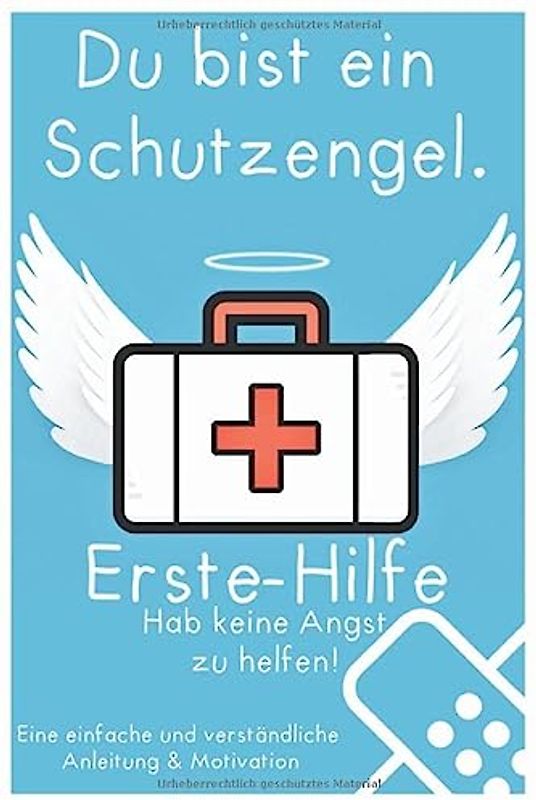 Du bist ein Schutzengel. Erste Hilfe: Hab keine Angst zu helfen!: Eine einfache und verständliche Anleitung & Motivation
