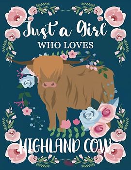 Just A Girl Who Loves Highland Cows: Scottish Highland Cow Journal - Blank Lined Notebook A4, Large Size. (Highland Cow Gifts for Cow Lovers).