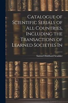 Catalogue of Scientific Serials of all Countries, Including the Transactions of Learned Societies In