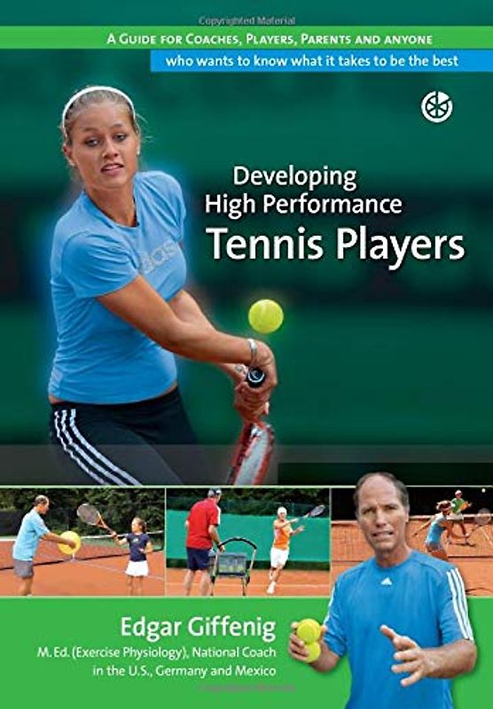 Developing High Performance Tennis Players: A guide for coaches, players, parents and anyone who wants to know what it takes to be the best