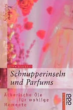 Schönes Leben - Schnupperinseln und Parfums. Ätherische Öle für wohlige Momente