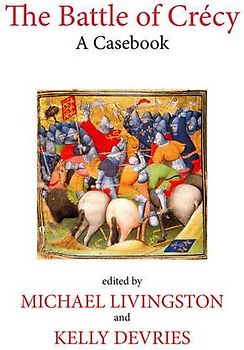 The Battle of Crecy: A Casebook (Liverpool Historical Casebooks)