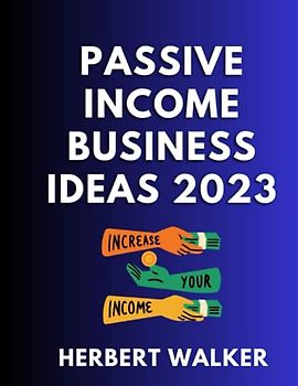 Passive Income Business Ideas 2023: Find Top Home-Based Business Ideas for Generating Passive Income and Breaking Free from the 9-5 Grind