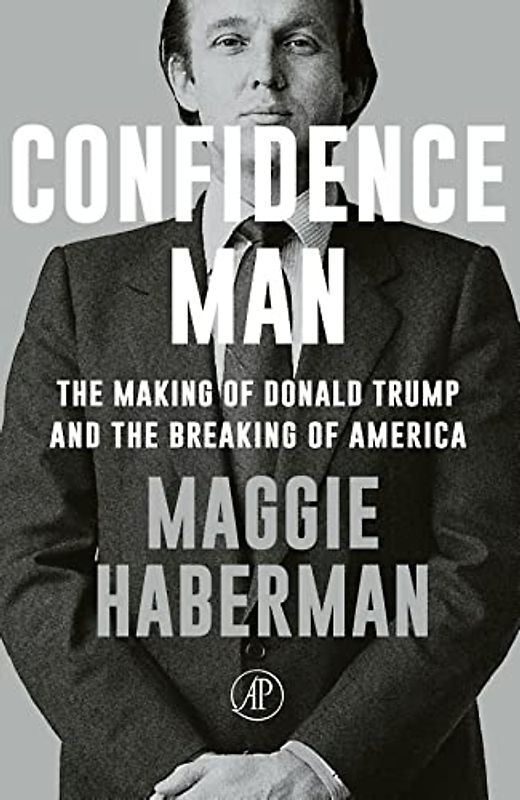 Confidence Man: The Making of Donald Trump and the Breaking of America