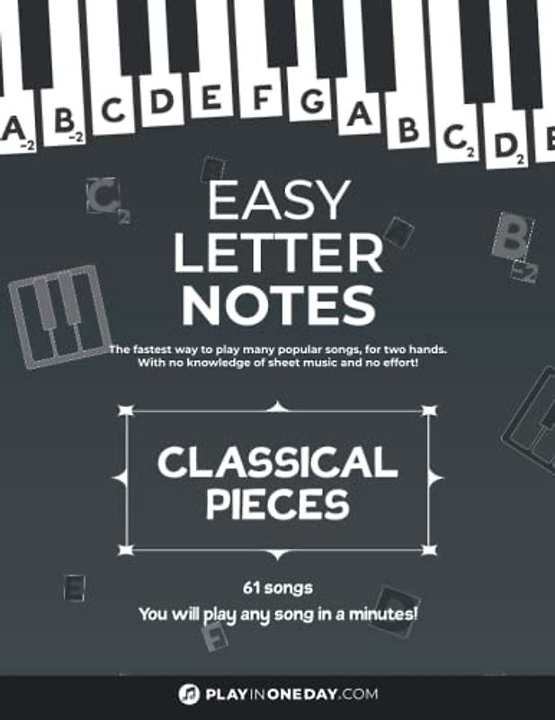 Easy Letter Notes - Classical Pieces: Learn to Play Piano in One Day (Without Sheet Music)! 61 Songs + Guide + Audio. (Easy Letter Notes: Learn to Play Piano (Without Sheet Music)!)