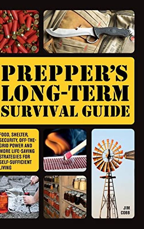 Prepper's Long-Term Survival Guide: Food, Shelter, Security, Off-the-Grid Power and More Life-Saving Strategies for Self-Sufficient Living (Books for Preppers)