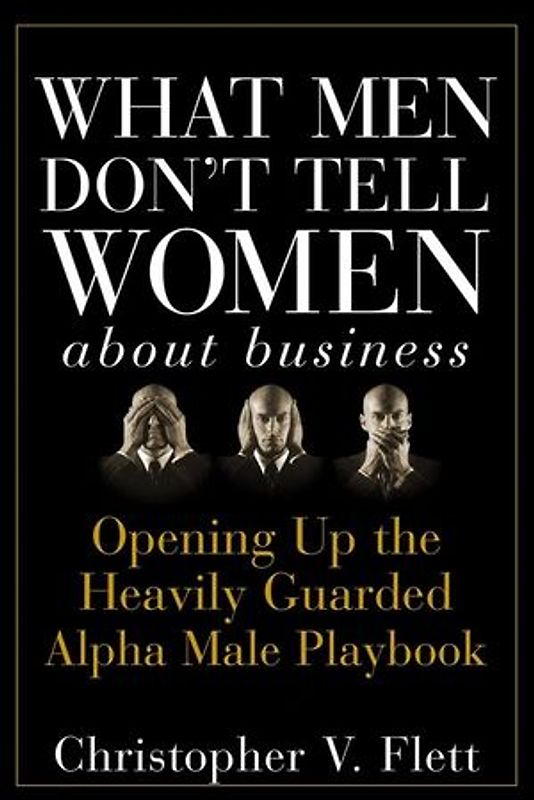 What Men Don't Tell Women About Business