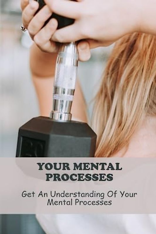 Your Mental Processes: Get An Understanding Of Your Mental Processes