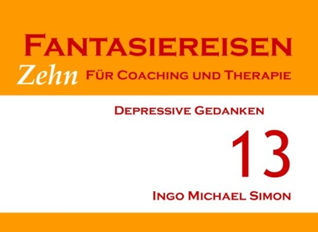 Zehn Fantasiereisen für Coaching und Therapie. Band 13: Depressive Gedanken