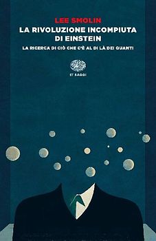 La rivoluzione incompiuta di Einstein. La ricerca di ciò che c'è al di là dei quanti