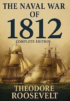 The Naval War of 1812 (Complete Edition)
