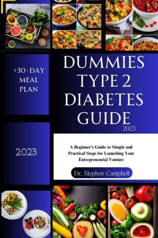 Dummies type 2 diabetes guide 2023: The Ultimate Guide to Living a Healthy Life and Managing a Newly Diagnosed Type 2 Diabetes with a 30-Day Meal Plan and Easy, Sample Low-carb Recipes.