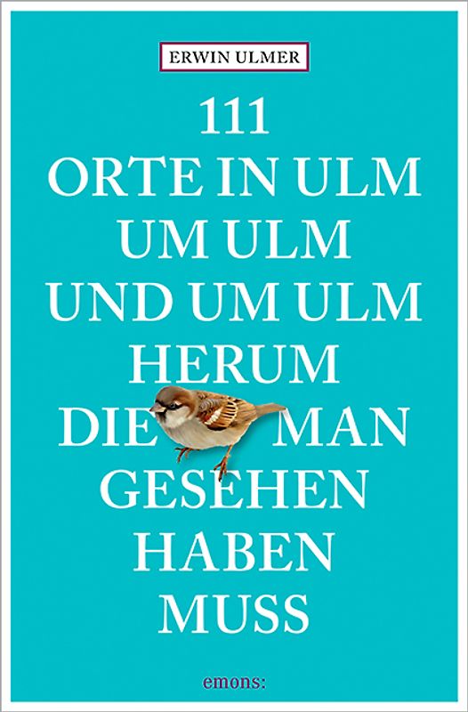 111 Orte in Ulm um Ulm und um Ulm herum, die man gesehen haben muss