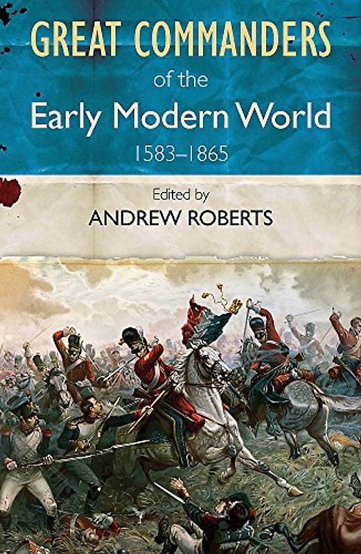 The Great Commanders of the Early Modern World 1567-1865
