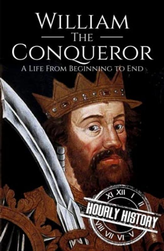 William the Conqueror: A Life from Beginning to End