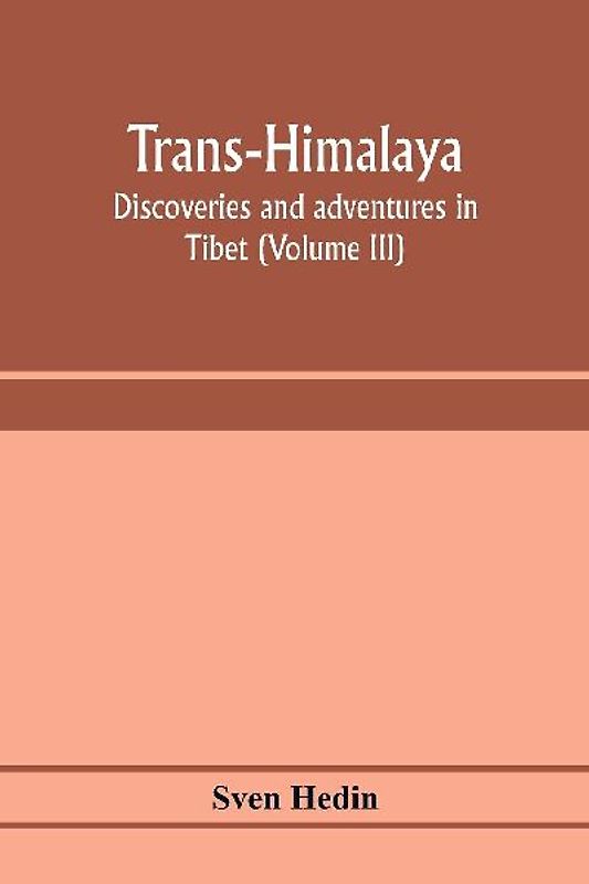 Trans-Himalaya; discoveries and adventures in Tibet (Volume III)