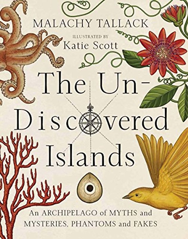 Un-Discovered Islands: An Archipelago of Myths and Mysteries, Phantoms and Fates: An Archipelago of Myths and Mysteries, Phantoms and Fakes