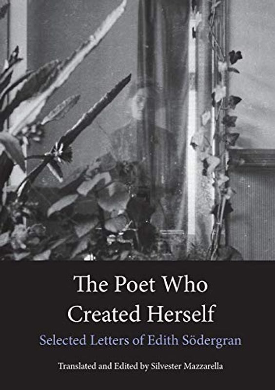 The Poet Who Created Herself: Selected Letters of Edith Södergran