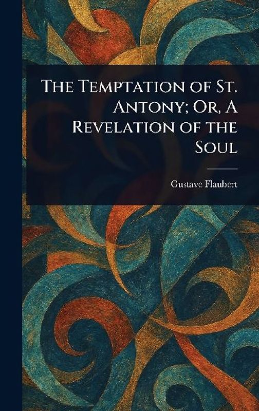 The Temptation of St. Antony; Or, A Revelation of the Soul