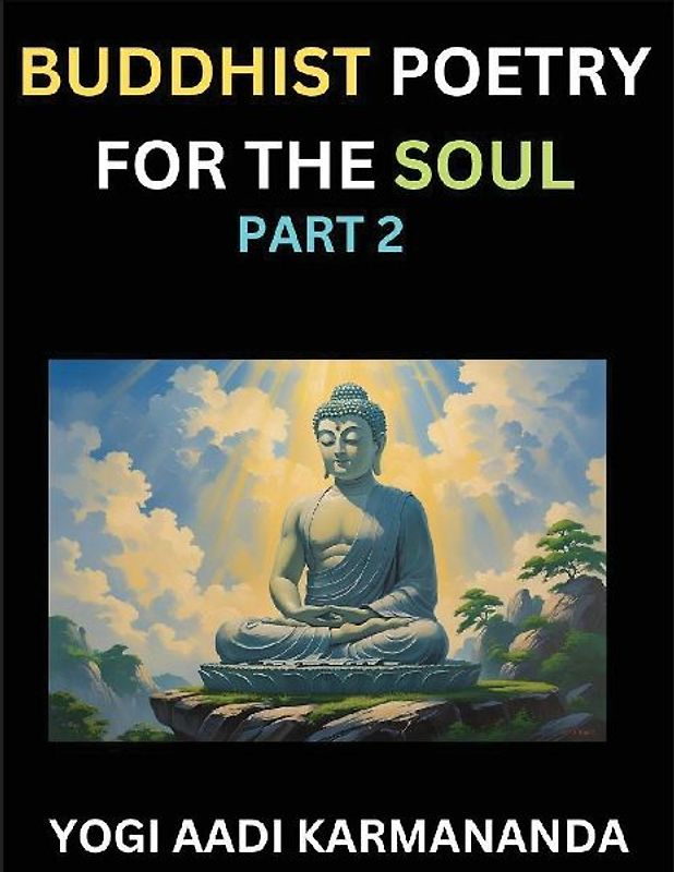 Buddhist Poetry for the Soul (Part 2)- Understand Life, Karma, and Divine Philosophy with Dharma Rhymes, Holy Sutra, Mantra, Meditation & Poems, Learn Fundamental Concepts of Buddha, Bushism Religion, & Spiritual Values