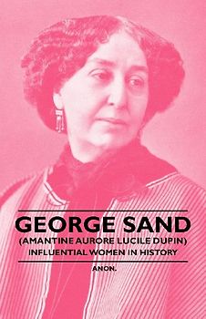 George Sand (Amantine Aurore Lucile Dupin) - Influential Women in History