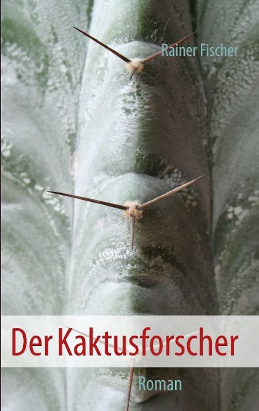 Der Kaktusforscher. Roman