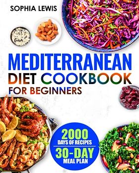 Mediterranean Diet Cookbook for Beginners: 2000+ Days of Quick and Easy Recipes to Get Started with a Mediterranean Eating Lifestyle and Lose Weight | 30 day Meal Plan
