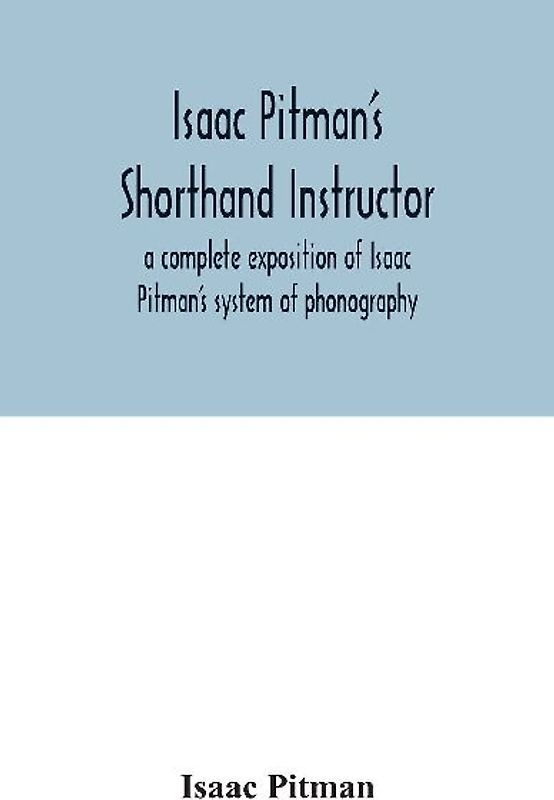 Isaac Pitman's shorthand instructor a complete exposition of Isaac Pitman's system of phonography