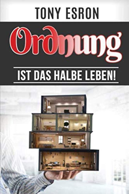 Ordnung ist das halbe Leben,: Ordnung schaffen im Haushalt, Kleiderschrank und vor allem Ordnung im Leben schaffen und halten