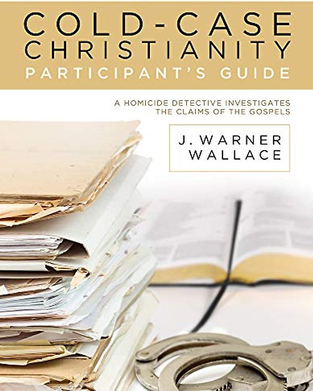 Cold-Case Christianity Participant's Guide: A Homicide Detective Investigates the Claims of the Gospels