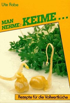 Man nehme: Keime.... Rezepte für die Vollwertküche