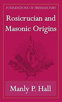 Rosicrucian and Masonic Origins (Foundations of Freemasonry Series)