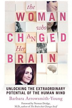 The Woman Who Changed Her Brain: Unlocking The Extraordinary Potential Of The Human Mind - Barbara Arrowsmith-Young