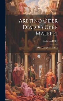 Aretino Oder Dialog über Malerei