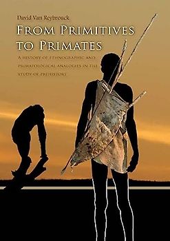 From primitives to primates: A History of Ethnographic and Primatological Analogies in the Study of Prehistory