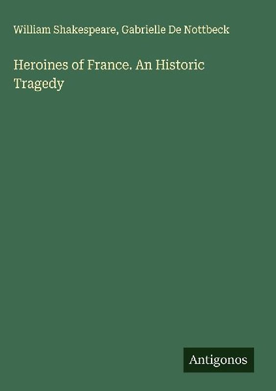 Heroines of France. An Historic Tragedy