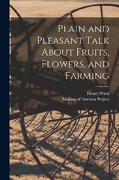 Plain and Pleasant Talk About Fruits, Flowers, and Farming