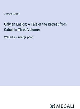 Only an Ensign; A Tale of the Retreat from Cabul, In Three Volumes