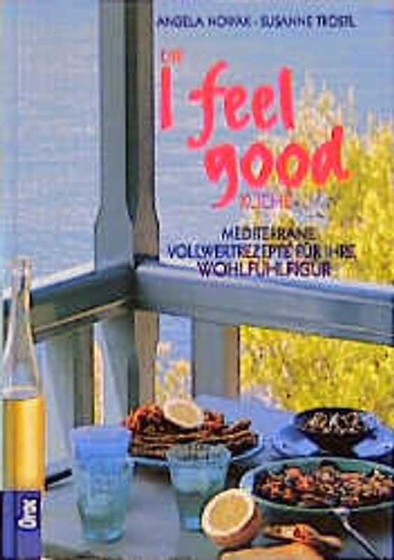 Die I feel good-Küche. Mediterrane Vollwertrezepte für Ihre Wohlfühlfigur