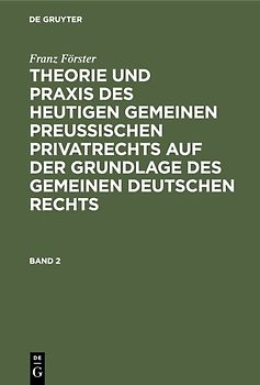 Franz Förster: Theorie und Praxis des heutigen gemeinen preußischen... / Franz Förster: Theorie und Praxis des heutigen gemeinen preußischen.... Band 2
