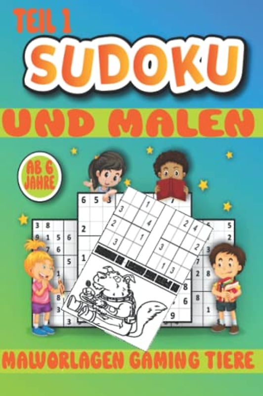 Sudoku und Malen für Kinder ab 6 Jahren, Spiel und Spaß für Vorschulkinder und zur Einschulung, Teil 1: 4x4 Sudoku für schlaue Gamer, Zahlenrätsel und ... mit Lösungen und zusätzlichen Ausmalbildern