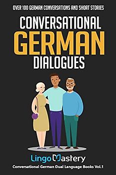Conversational German Dialogues: Over 100 German Conversations and Short Stories (Conversational German Dual Language Books, Band 1)